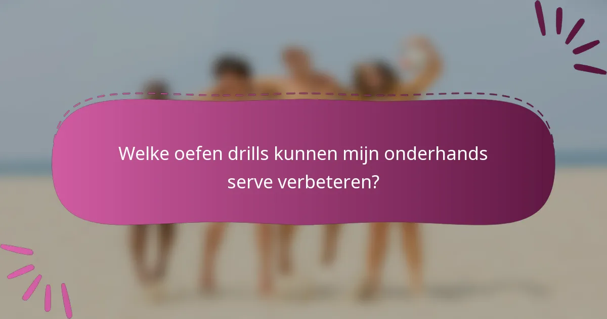 Welke oefen drills kunnen mijn onderhands serve verbeteren?