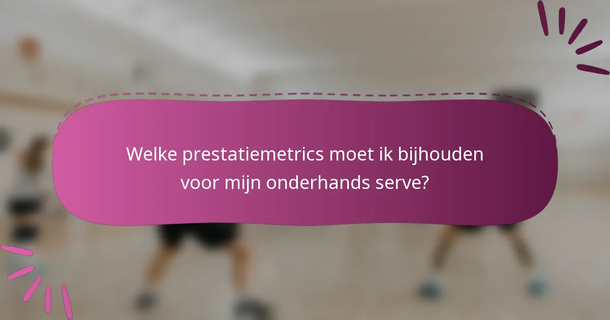 Welke prestatiemetrics moet ik bijhouden voor mijn onderhands serve?