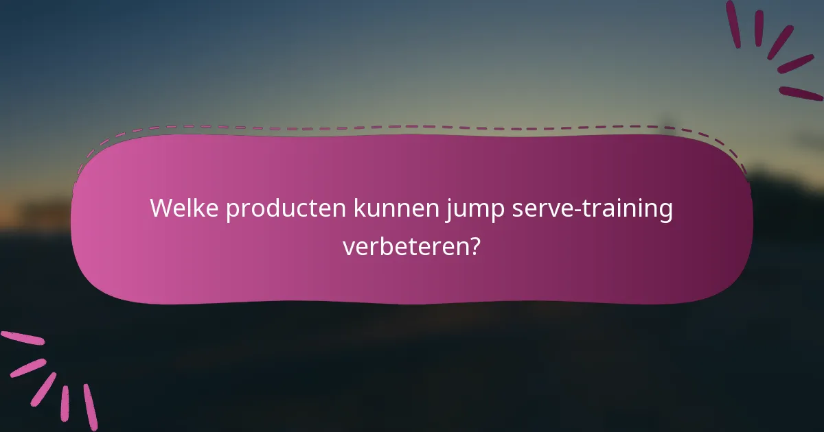 Welke producten kunnen jump serve-training verbeteren?