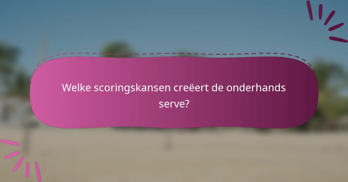 Welke scoringskansen creëert de onderhands serve?