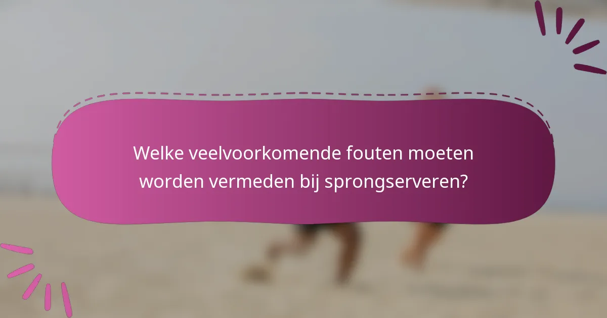 Welke veelvoorkomende fouten moeten worden vermeden bij sprongserveren?